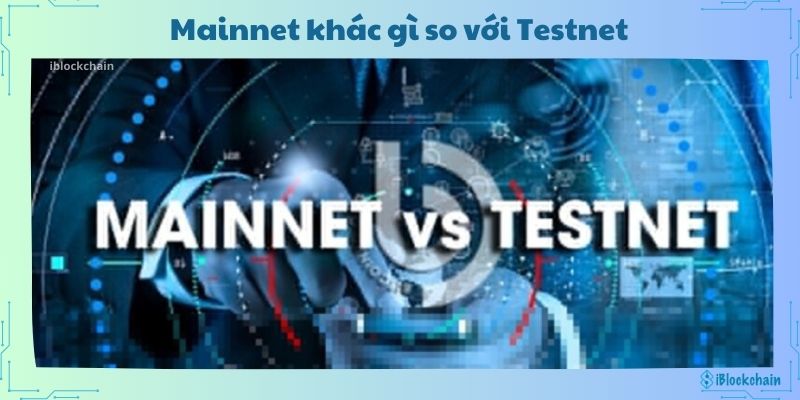 Mainnet khác gì so với Testnet?