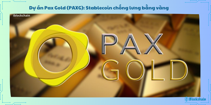 Tìm hiểu về dự án Pax Gold (PAXG): Stablecoin được chống lưng bằng vàng