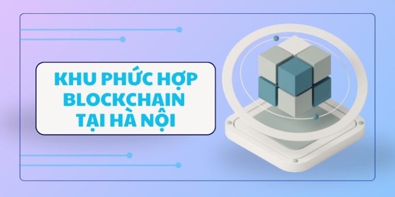 Khu phức hợp blockchain tại Hà Nội