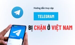 Hướng dẫn vào Telegram khi bị chặn ở Việt Nam