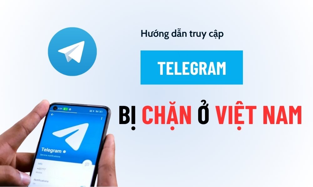 Hướng dẫn vào Telegram khi bị chặn ở Việt Nam